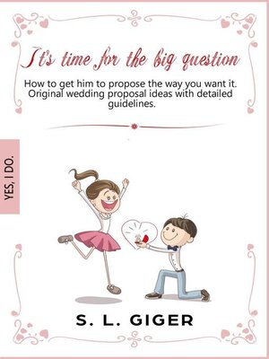 cover image of It's Time for the Big Question--How to Get Him to Propose the Way You Want It. Original Wedding Proposal Ideas With Detailed Guidelines.